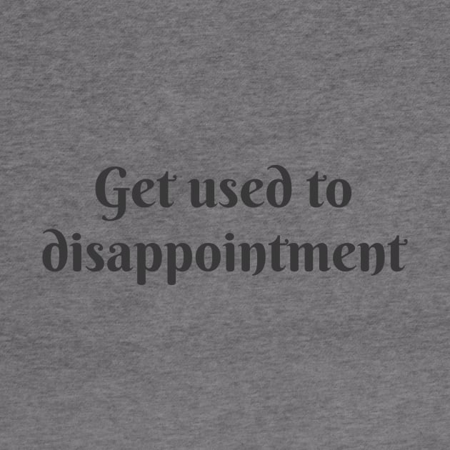 Get Used to Disappointment by ryanmcintire1232